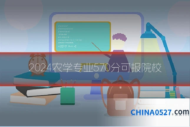 2024农学专业570分可报院校