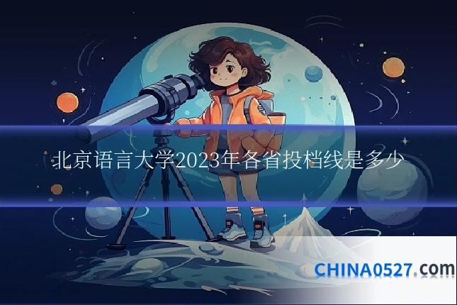 北京语言大学2023年各省投档线是多少