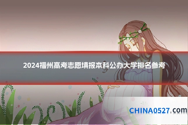 2024福州高考志愿填报本科公办大学排名参考