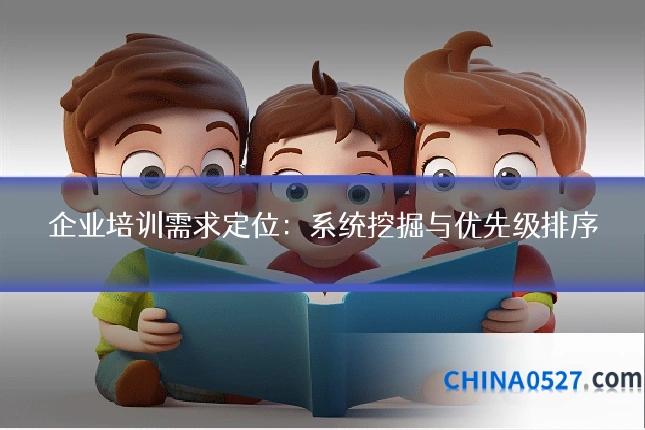 企业培训需求定位:系统挖掘与优先级排序