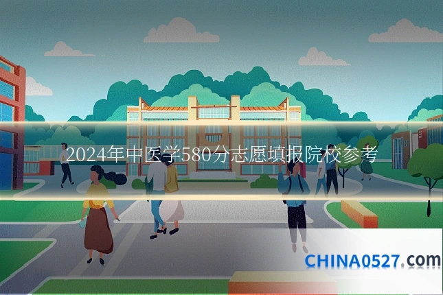 2024年中医学580分志愿填报院校参考