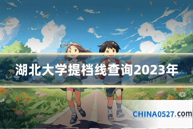 湖北大学提档线查询2023年