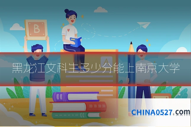 黑龙江文科生多少分能上南京大学