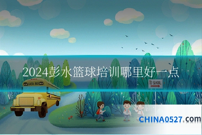 2024彭水篮球培训哪里好一点