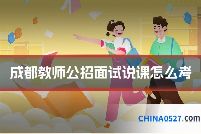成都教师公招面试说课怎么考