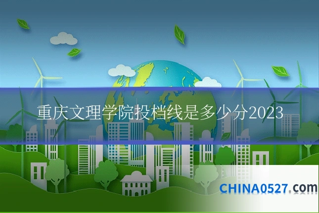 重庆文理学院投档线是多少分2023