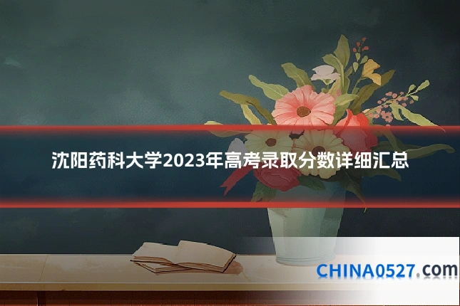 沈阳药科大学2023年高考录取分数详细汇总