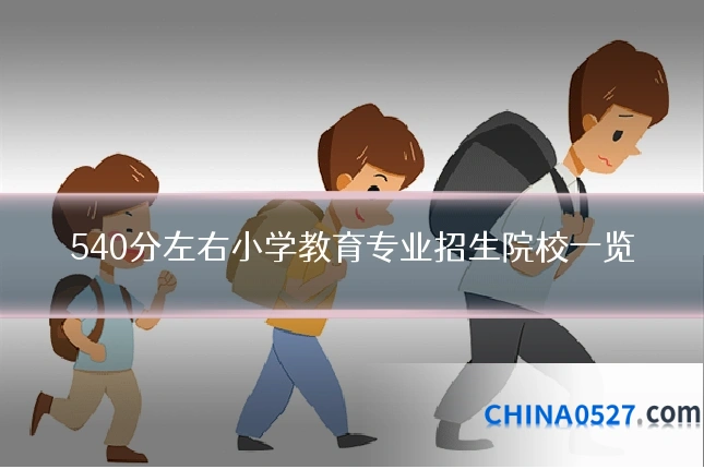 540分左右小学教育专业招生院校一览