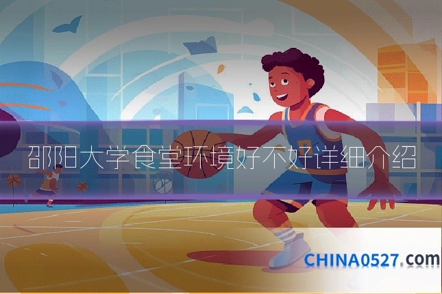邵阳大学食堂环境好不好详细介绍