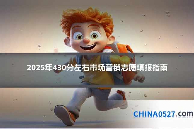 2025年430分左右市场营销志愿填报指南