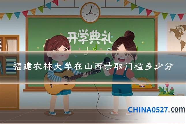 福建农林大学在山西录取门槛多少分