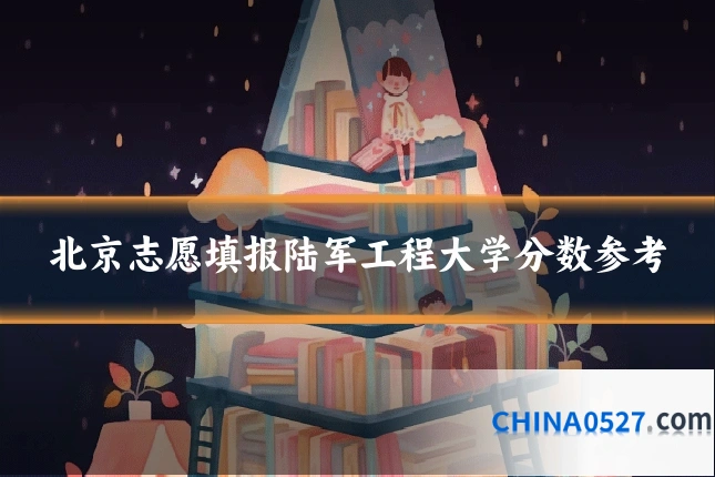 北京志愿填报陆军工程大学分数参考