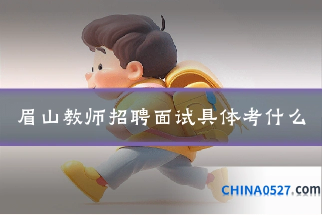 眉山教师招聘面试具体考什么