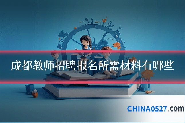 成都教师招聘报名所需材料有哪些