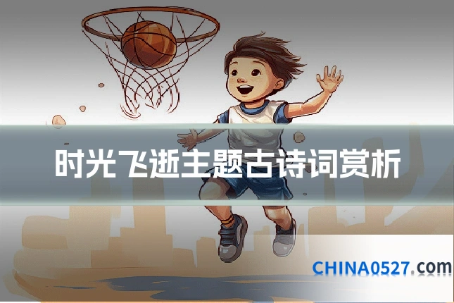 时光飞逝主题古诗词赏析