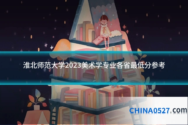 淮北师范大学2023美术学专业各省最低分参考