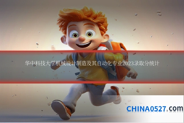 华中科技大学机械设计制造及其自动化专业2023录取分统计