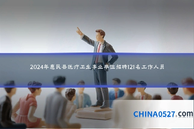 2024年惠民县医疗卫生事业单位招聘121名工作人员