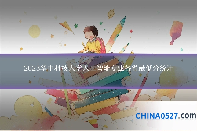 2023华中科技大学人工智能专业各省最低分统计