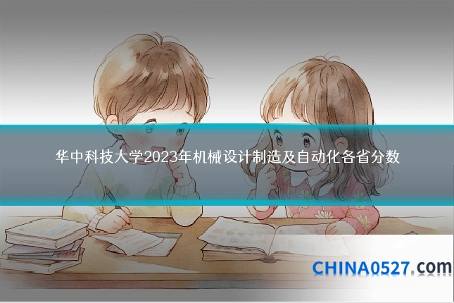 华中科技大学2023年机械设计制造及自动化各省分数
