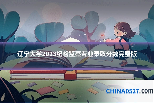 辽宁大学2023纪检监察专业录取分数完整版