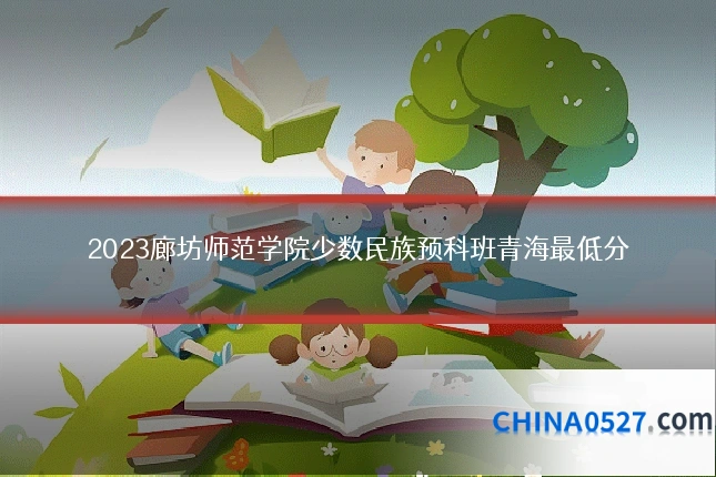 2023廊坊师范学院少数民族预科班青海最低分