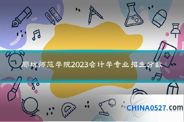廊坊师范学院2023会计学专业招生分数