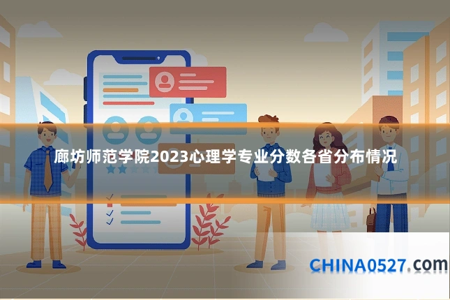 廊坊师范学院2023心理学专业分数各省分布情况