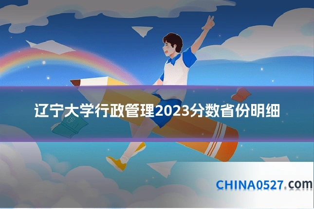 辽宁大学行政管理2023分数省份明细