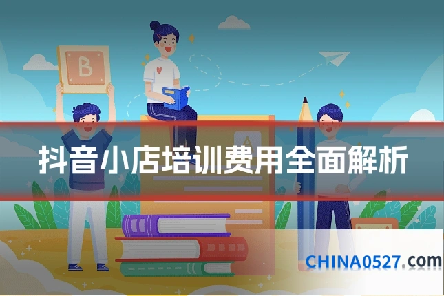 抖音小店培训费用全面解析