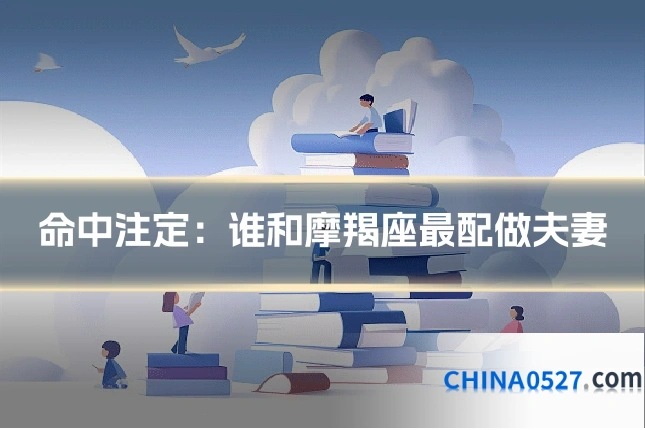 命中注定:谁和摩羯座最配做夫妻