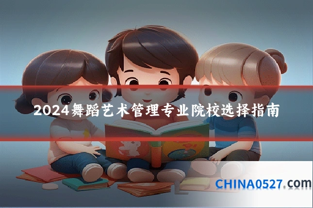 2024舞蹈艺术管理专业院校选择指南