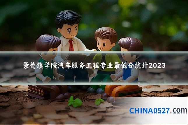 景德镇学院汽车服务工程专业最低分统计2023