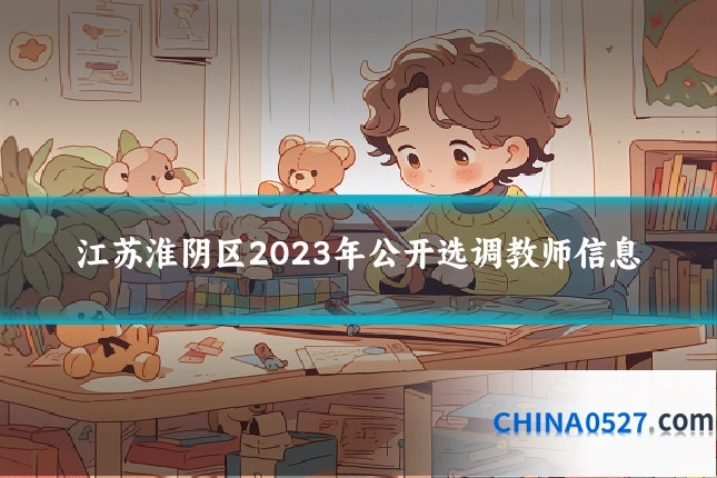 江苏淮阴区2023年公开选调教师信息