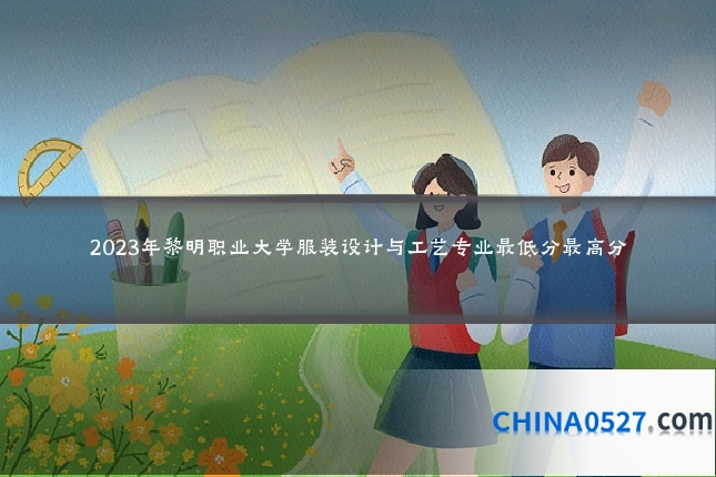 2023年黎明职业大学服装设计与工艺专业最低分最高分