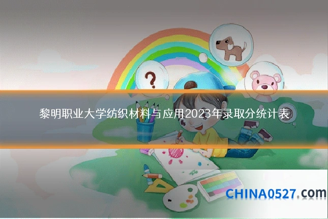 黎明职业大学纺织材料与应用2023年录取分统计表