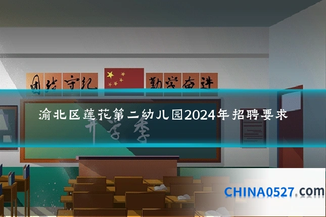 渝北区莲花第二幼儿园2024年招聘要求