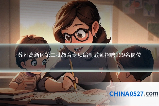 苏州高新区第二批教育专项编制教师招聘229名岗位