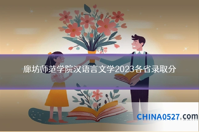 廊坊师范学院汉语言文学2023各省录取分