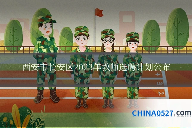 西安市长安区2023年教师选聘计划公布