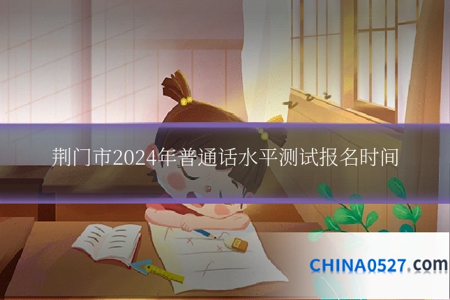 荆门市2024年普通话水平测试报名时间