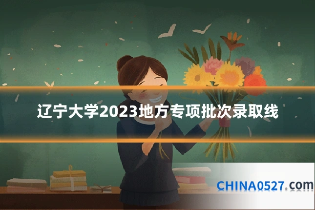 辽宁大学2023地方专项批次录取线