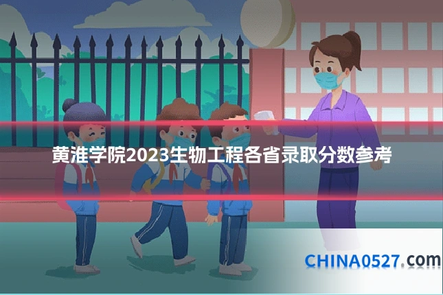 黄淮学院2023生物工程各省录取分数参考