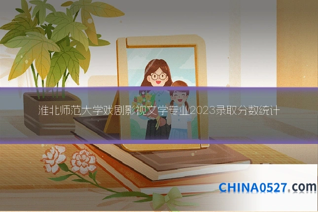淮北师范大学戏剧影视文学专业2023录取分数统计