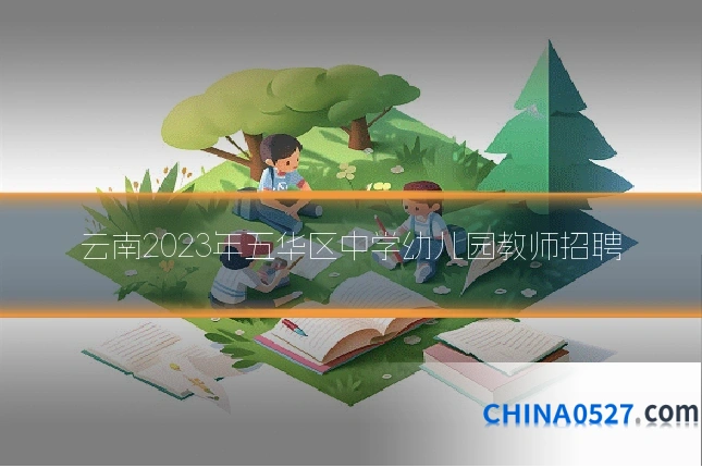 云南2023年五华区中学幼儿园教师招聘