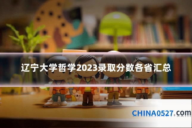辽宁大学哲学2023录取分数各省汇总
