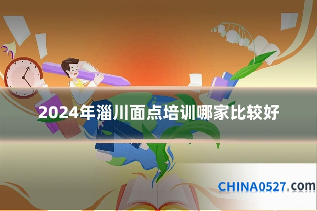 2024年淄川面点培训哪家比较好