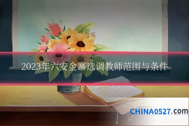 2023年六安金寨选调教师范围与条件