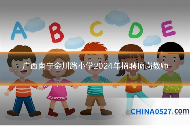 广西南宁金川路小学2024年招聘顶岗教师