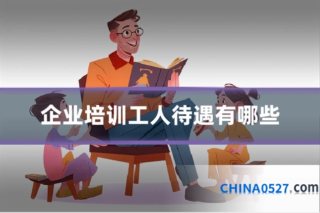 企业培训工人待遇有哪些